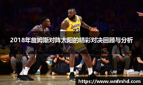 2018年詹姆斯对阵太阳的精彩对决回顾与分析